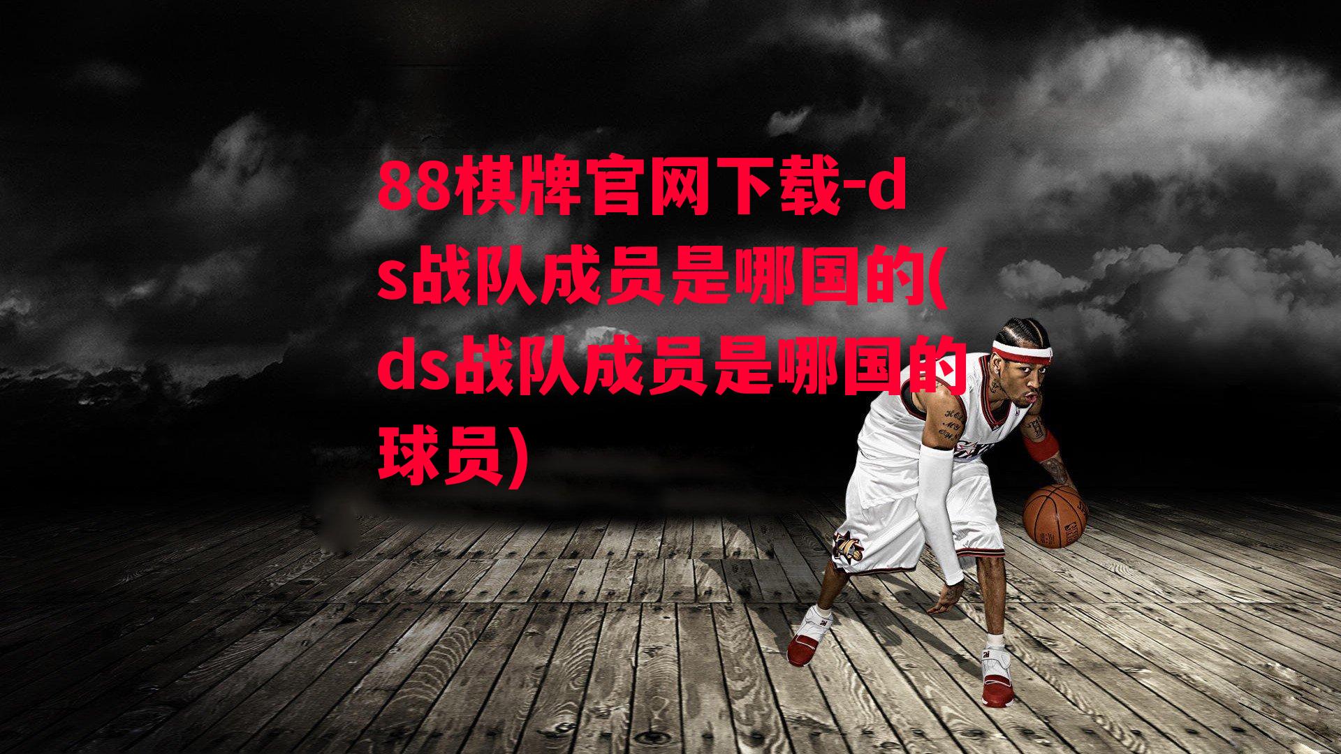 ds战队成员是哪国的(ds战队成员是哪国的球员)